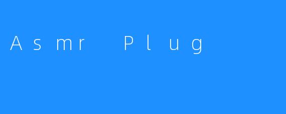 探索ASMRPlug：数字时代下的感官疗愈新趋势